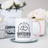 Sister Mug, Side by Side or Miles Apart Sisters Will always be Connected by Heart Mug, Coffee Mug, Tea Mug. Gift for Sister.
