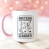 Sister Mug, Sisters Are Different Flowers from The Same Garden Mug, Coffee Mug, Tea Mug. Gift for Sister.